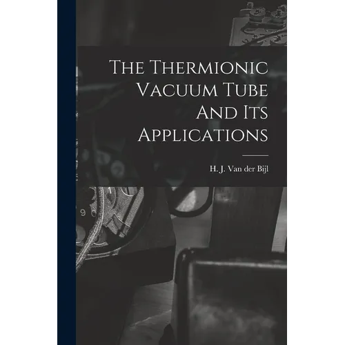 The Thermionic Vacuum Tube And Its Applications