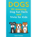 Dogs: 101 Amazing Dog Fun Facts And Trivia For Kids Learn To Love and Train The Perfect Dog (WITH 40+ PHOTOS!)