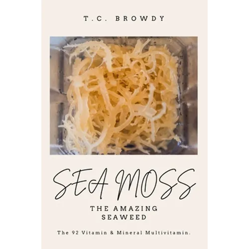 Sea Moss The Amazing Seaweed: The 92 Vitamin and Mineral Multivitamin
