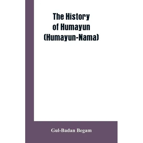 The History Of Humayun (Humayun-Nama)