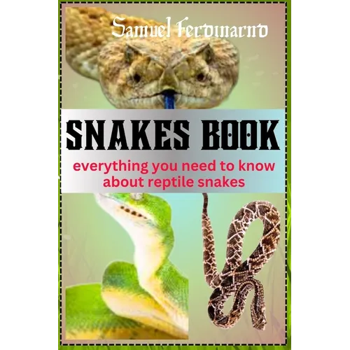 Snakes Book: Everything You Need To Know About Reptile Snakes
