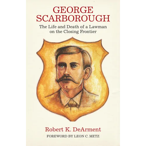 George Scarborough: The Life and Death of a Lawman on the Closing Frontier