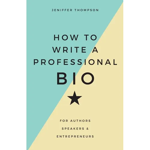 How to Write a Professional Bio: For Authors, Speakers, and Entrepreneurs