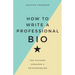 How to Write a Professional Bio: For Authors, Speakers, and Entrepreneurs