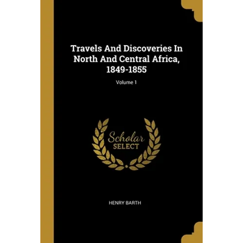 Travels And Discoveries In North And Central Africa, 1849-1855; Volume 1