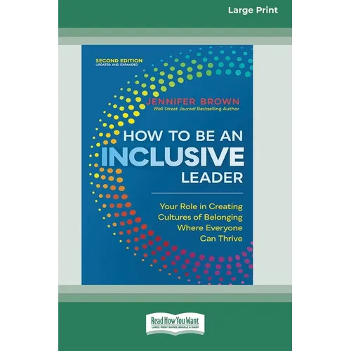 How to Be an Inclusive Leader, Second Edition: Your Role in Creating Cultures of Belonging Where Everyone Can Thrive [Large Print 16 Pt Edition]