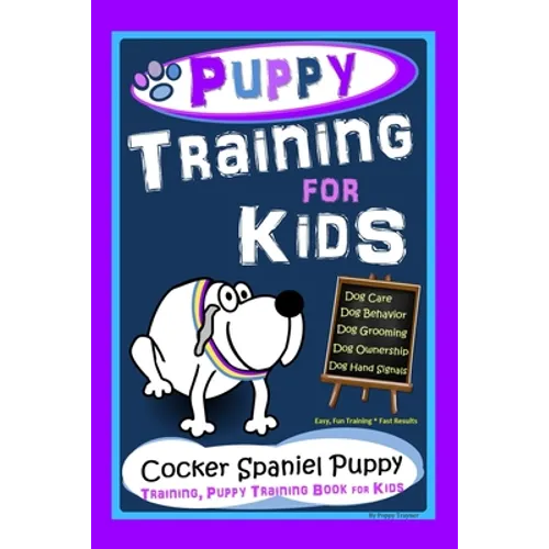 Puppy Training for Kids, Dog Care, Dog Behavior, Dog Grooming, Dog Ownership, Dog Hand Signals, Easy, Fun Training * Fast Results, Cocker Spaniel Pupp