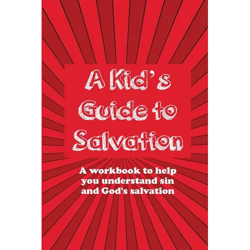 A Kid's Guide to Salvation: A workbook to help you understand sin and God's Salvation