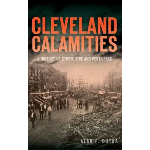 Cleveland Calamities: A History of Storm, Fire and Pestilence