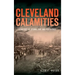 Cleveland Calamities: A History of Storm, Fire and Pestilence