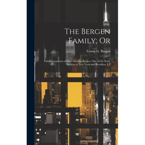 The Bergen Family; Or: The Descendants of Hans Hansen Bergen, One of the Early Settlers of New York and Brooklyn, L.I