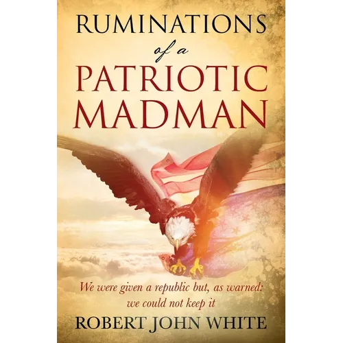 Ruminations of a Patriotic Madman: We were given a republic but, as warned: we could not keep it