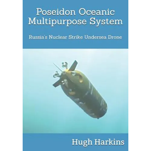 Poseidon Oceanic Multipurpose System: Russia's Nuclear Strike Undersea Drone
