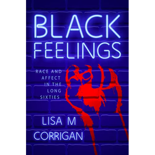 Black Feelings: Race and Affect in the Long Sixties