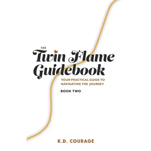 The Twin Flame Guidebook: Your Practical Guide to Navigating the Journey (Book Two)