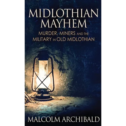 Midlothian Mayhem: Murder, Miners and the Military in Old Midlothian