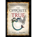 The Opposite is True: Discover Your Unexpected Enemies, Allies, and Purpose Through the Eyes of Counter-Intuitive Psychology