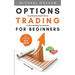 Options Trading for Beginners: Everything You Need to Know to Start Building Your Portfolio