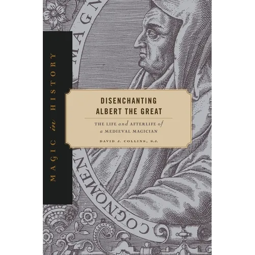 Disenchanting Albert the Great: The Life and Afterlife of a Medieval Magician