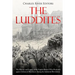 The Luddites: The History and Legacy of the English Rebels Who Protested against Advanced Machinery during the Industrial Revolution