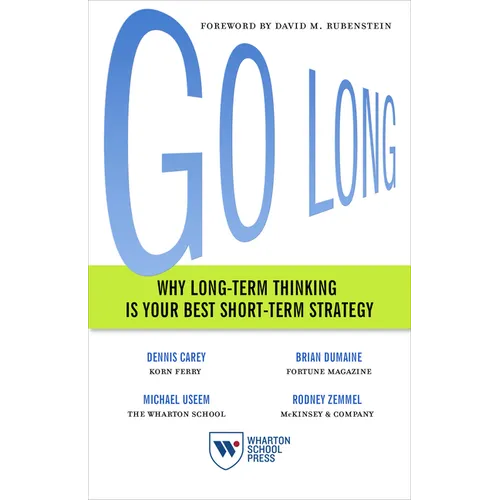 Go Long: Why Long-Term Thinking Is Your Best Short-Term Strategy