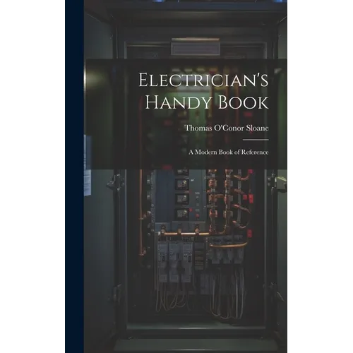 Electrician's Handy Book: A Modern Book of Reference