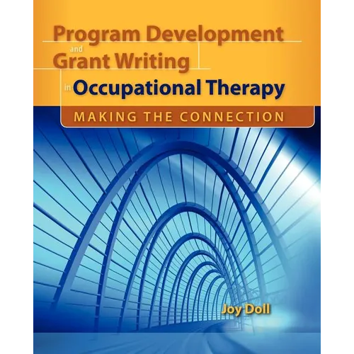 Program Development and Grant Writing in Occupational Therapy: Making the Connection: .