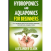 Hydroponics and Aquaponics for Beginners: The best beginner's guide to quickly build an inexpensive hydroponic system at home. How to grow vegetables,