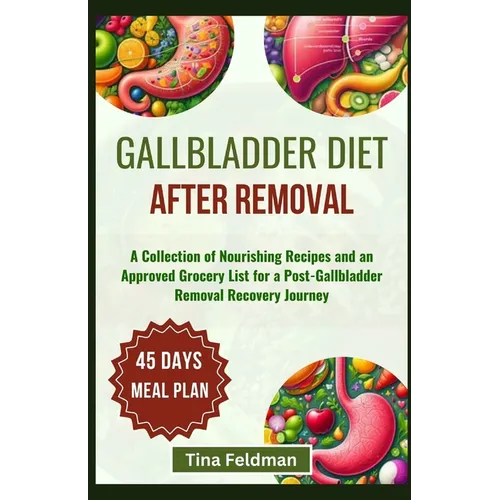 Gallbladder Diet After Removal: A Collection of Nourishing Recipes and an Approved Grocery List for a Post-Gallbladder Removal Recovery Journey