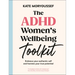 The ADHD Women's Wellbeing Toolkit: Embrace Your Authentic Self and Harness Your True Potential