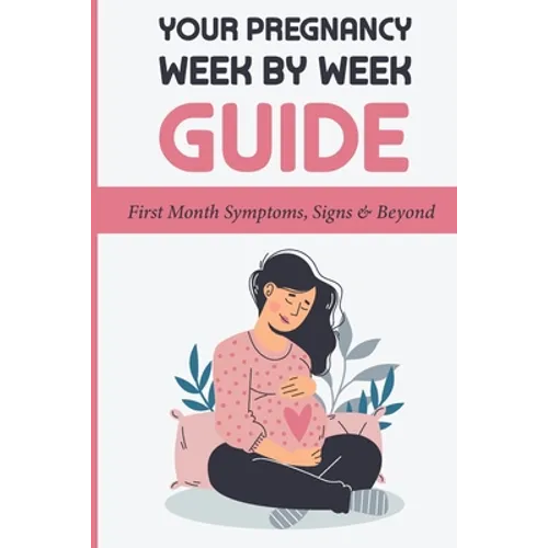 Your Pregnancy Week By Week Guide: First Month Symptoms, Signs & Beyond: Obstetrics & Gynecology