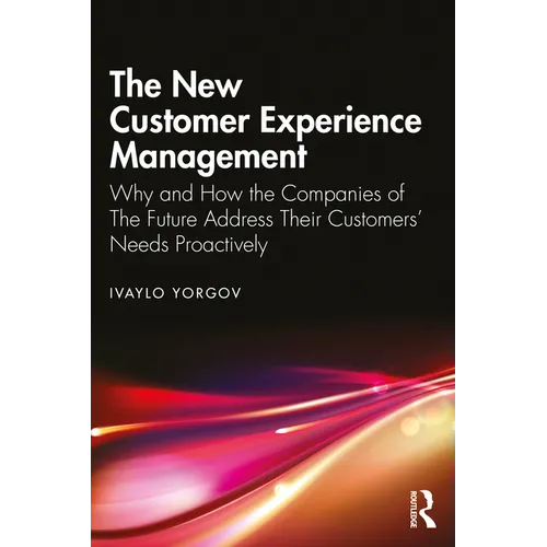 The New Customer Experience Management: Why and How the Companies of the Future Address Their Customers' Needs Proactively