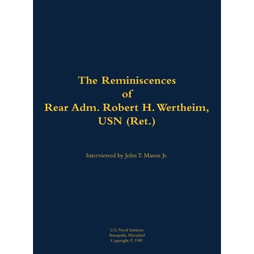 The Reminiscences of Rear Adm. Robert H. Wertheim, USN (Ret.): 1922-2020
