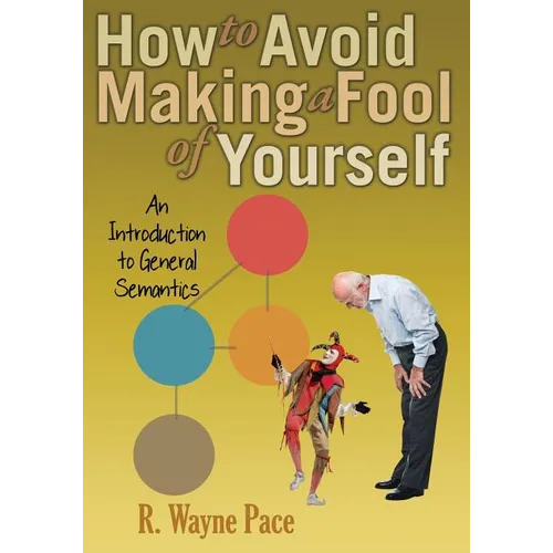 How to Avoid Making a Fool of Yourself: An Introduction to General Semantics