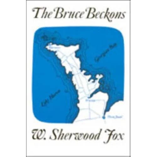 The Bruce Beckons: The Story of Lake Huron's Great Peninsula