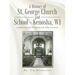 A History of St. George Church and School - Kenosha, WI: A detailed account from the beginning in the 1830s to the present.