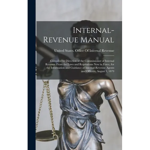 Internal-Revenue Manual: Compiled by Direction of the Commissioner of Internal Revenue From the Laws and Regulations Now in Force, for the Info