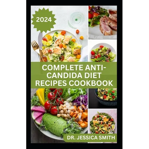 Complete Anti-Candida Diet Recipes Cookbook: A complete Guide with Recipes to Combat Candida disease, Manage Yeast Infection and Inflammation