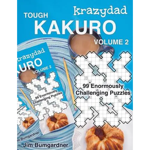 Krazydad Tough Kakuro Volume 2: 99 Enormously Challenging Puzzles
