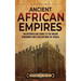 Ancient African Empires: An Enthralling Guide to the Major Kingdoms and Civilizations of Africa
