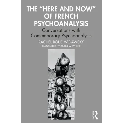 The "Here and Now" of French Psychoanalysis: Conversations with Contemporary Psychoanalysts