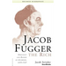 Jacob Fugger the Rich: Merchant and Banker of Augsburg, 1459-1525