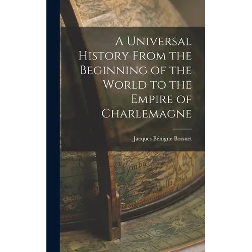 A Universal History From the Beginning of the World to the Empire of Charlemagne