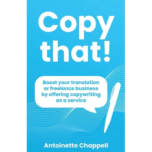 Copy that!: Boost your translation or freelance business by offering copywriting as a service