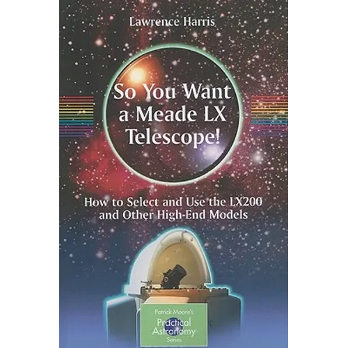 So You Want a Meade LX Telescope!: How to Select and Use the Lx200 and Other High-End Models