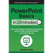 PowerPoint Basics In 30 Minutes: How to make effective PowerPoint presentations using a PC, Mac, PowerPoint Online, or the PowerPoint app