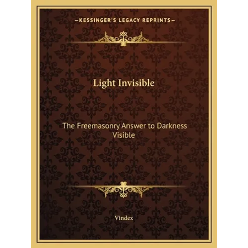 Light Invisible: The Freemasonry Answer to Darkness Visible