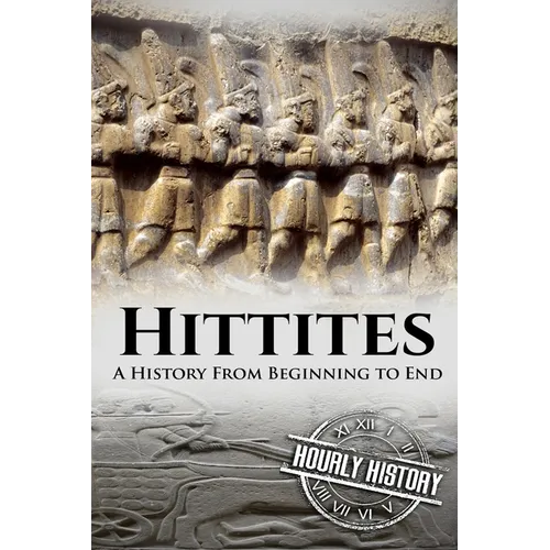 Hittites: A History from Beginning to End