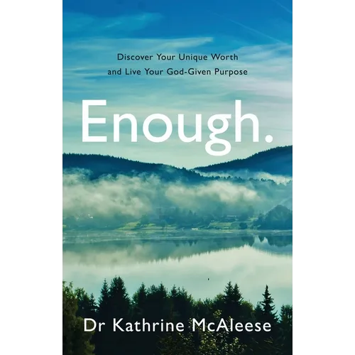 Enough.: Discover Your Unique Worth and Live Your God-Given Purpose
