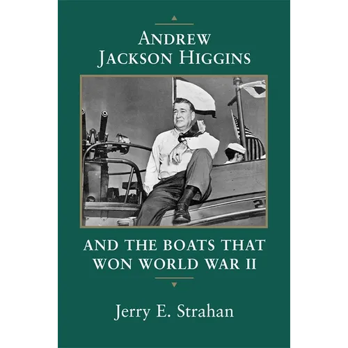 Andrew Jackson Higgins and the Boats That Won World War II (Revised)